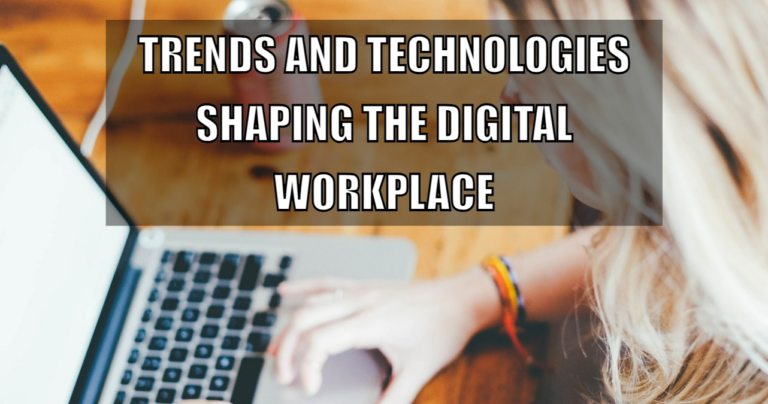 Trends and Technologies Shaping the Digital Workplace