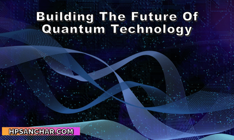Building the Future of Quantum Technology